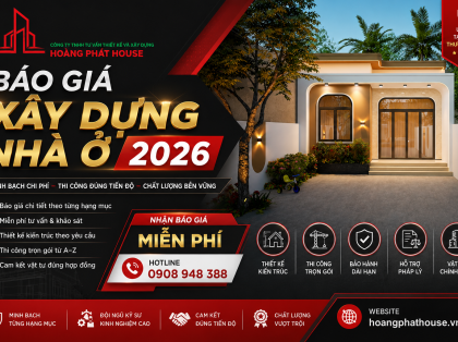 Báo Giá Xây Dựng Nhà Ở 2026 Mới Nhất, Chi Tiết | Hoàng Phát House