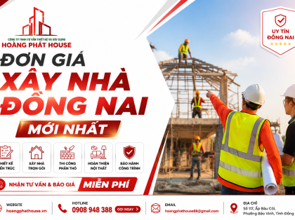 Đơn Giá Xây Nhà Đồng Nai 2026 Mới Nhất | Hoàng Phát House
