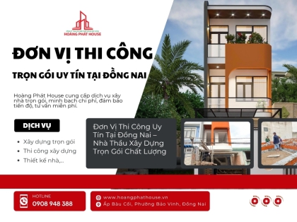 Đơn Vị Thi Công Uy Tín Tại Đồng Nai – Nhà Thầu Xây Dựng Trọn Gói Chuyên Nghiệp