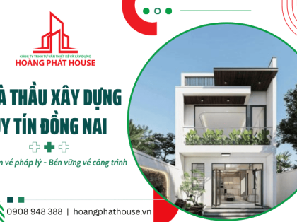 Chọn đúng nhà thầu xây dựng uy tín Đồng Nai - An tâm pháp lý, bền vững công trình